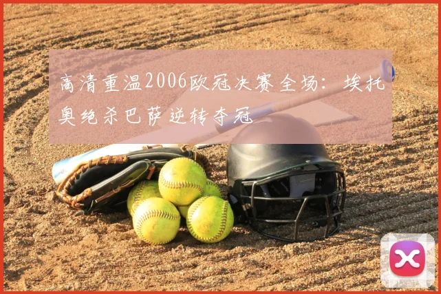 高清重温2006欧冠决赛全场：埃托奥绝杀巴萨逆转夺冠